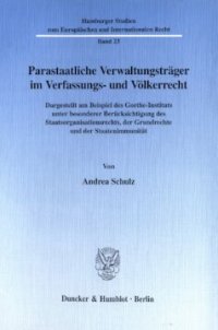 cover of the book Parastaatliche Verwaltungsträger im Verfassungs- und Völkerrecht: Dargestellt am Beispiel des Goethe-Instituts unter besonderer Berücksichtigung des Staatsorganisationsrechts, der Grundrechte und der Staatenimmunität