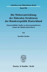 cover of the book Die Weiterentwicklung der föderalen Strukturen der Bundesrepublik Deutschland: Staatsrechtliche Studie zu einem postmodernen Ansatz der Bundesstaatsreform