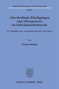 cover of the book Altersbedingte Kündigungen und Altersgrenzen im Individualarbeitsrecht: Zur Zulässigkeit einer »Zwangspensionierung« mit 65 Jahren