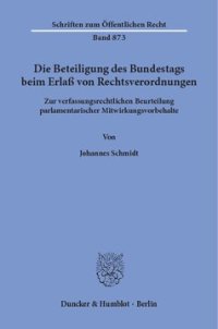 cover of the book Die Beteiligung des Bundestags beim Erlaß von Rechtsverordnungen: Zur verfassungsrechtlichen Beurteilung parlamentarischer Mitwirkungsvorbehalte