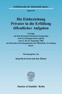 cover of the book Die Einbeziehung Privater in die Erfüllung öffentlicher Aufgaben: Vorträge auf dem koreanisch-deutschen Symposium zum Verwaltungsrechtsvergleich vom 13. bis 15. September 2007 am Deutschen Forschungsinstitut für Öffentliche Verwaltung Speyer