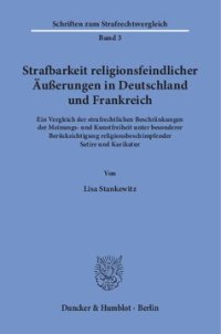 cover of the book Strafbarkeit religionsfeindlicher Äußerungen in Deutschland und Frankreich: Ein Vergleich der strafrechtlichen Beschränkungen der Meinungs- und Kunstfreiheit unter besonderer Berücksichtigung religionsbeschimpfender Satire und Karikatur