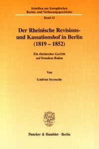 cover of the book Der Rheinische Revisions- und Kassationshof in Berlin (1819-1852): Ein rheinisches Gericht auf fremdem Boden