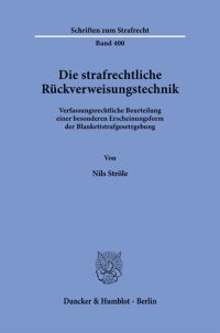 cover of the book Die strafrechtliche Rückverweisungstechnik: Verfassungsrechtliche Beurteilung einer besonderen Erscheinungsform der Blankettstrafgesetzgebung