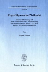 cover of the book Regreßfiguren im Zivilrecht: Eine Rückbesinnung auf die Gesamtschuld unter Neubewertung des Zessionsregresses gemäß § 255 BGB und der Drittschadensliquidation