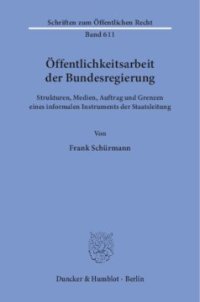 cover of the book Öffentlichkeitsarbeit der Bundesregierung: Strukturen, Medien, Auftrag und Grenzen eines informalen Instruments der Staatsleitung