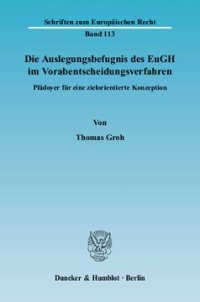 cover of the book Die Auslegungsbefugnis des EuGH im Vorabentscheidungsverfahren: Plädoyer für eine zielorientierte Konzeption