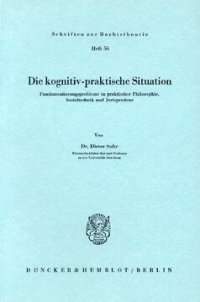 cover of the book Die kognitiv-praktische Situation: Fundamentierungsprobleme in praktischer Philosophie, Sozialtechnik und Jurisprudenz