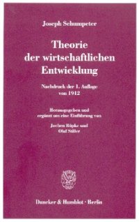 cover of the book Theorie der wirtschaftlichen Entwicklung: Nachdruck der 1. Auflage von 1912. Hrsg. und erg. um eine Einführung von Jochen Röpke / Olaf Stiller