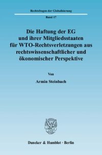 cover of the book Die Haftung der EG und ihrer Mitgliedsstaaten für WTO-Rechtsverletzungen aus rechtswissenschaftlicher und ökonomischer Perspektive