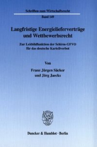 cover of the book Langfristige Energielieferverträge und Wettbewerbsrecht: Zur Leitbildfunktion der Schirm-GFVO für das deutsche Kartellverbot