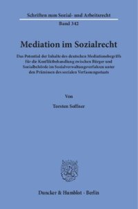 cover of the book Mediation im Sozialrecht: Das Potential der Inhalte des deutschen Mediationsbegriffs für die Konfliktbehandlung zwischen Bürger und Sozialbehörde im Sozialverwaltungsverfahren unter den Prämissen des sozialen Verfassungsstaats