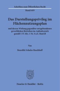 cover of the book Das Darstellungsprivileg im Flächennutzungsplan: und dessen Wirkung gegenüber ortsgebundenen gewerblichen Betrieben im Außenbereich gemäß § 35 Abs. 1 Nr. 4 a.E. BauGB