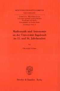 cover of the book Mathematik und Astronomie an der Universität Ingolstadt im 15. und 16. Jahrhundert