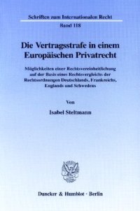 cover of the book Die Vertragsstrafe in einem Europäischen Privatrecht: Möglichkeiten einer Rechtsvereinheitlichung auf der Basis eines Rechtsvergleichs der Rechtsordnungen Deutschlands, Frankreichs, Englands und Schwedens