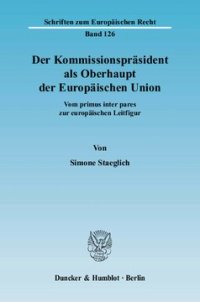 cover of the book Der Kommissionspräsident als Oberhaupt der Europäischen Union: Vom primus inter pares zur europäischen Leitfigur