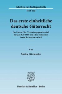 cover of the book Das erste einheitliche deutsche Güterrecht: Der Entwurf der Verwaltungsgemeinschaft für das BGB 1900 und seine Diskussion in der Rechtswissenschaft