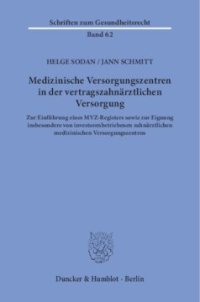 cover of the book Medizinische Versorgungszentren in der vertragszahnärztlichen Versorgung: Zur Einführung eines MVZ-Registers sowie zur Eignung insbesondere von investorenbetriebenen zahnärztlichen medizinischen Versorgungszentren