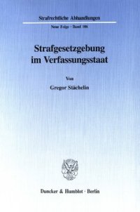 cover of the book Strafgesetzgebung im Verfassungsstaat: Normative und empirische, materielle und prozedurale Aspekte der Legitimation unter Berücksichtigung neuerer Strafgesetzgebungspraxis