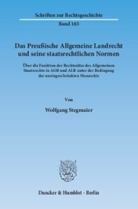 cover of the book Das Preußische Allgemeine Landrecht und seine staatsrechtlichen Normen: Über die Funktion der Rechtssätze des Allgemeinen Staatsrechts in AGB und ALR unter der Bedingung der uneingeschränkten Monarchie