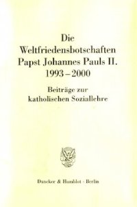 cover of the book Die Weltfriedensbotschaften Papst Johannes Pauls II. 1993–2000: Beiträge zur katholischen Soziallehre