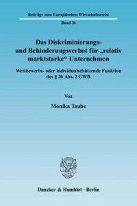 cover of the book Das Diskriminierungs- und Behinderungsverbot für »relativ marktstarke« Unternehmen: Wettbewerbs- oder individualschützende Funktion des § 20 Abs. 2 GWB