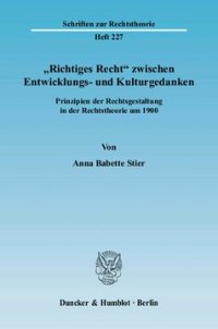 cover of the book »Richtiges Recht« zwischen Entwicklungs- und Kulturgedanken: Prinzipien der Rechtsgestaltung in der Rechtstheorie um 1900