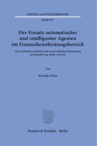 cover of the book Der Einsatz automatischer und intelligenter Agenten im Finanzdienstleistungsbereich: Eine aufsichtsrechtliche und zivilrechtliche Einordnung am Beispiel sog. Robo-Advisor