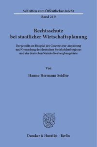 cover of the book Rechtsschutz bei staatlicher Wirtschaftsplanung: Dargestellt am Beispiel des Gesetzes zur Anpassung und Gesundung des deutschen Steinkohlenbergbaus und der deutschen Steinkohlenbergbaugebiete