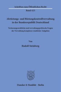 cover of the book Abrüstungs- und Rüstungskontrollverwaltung in der Bundesrepublik Deutschland: Verfassungsrechtliche und verwaltungspolitische Fragen der Verwaltung komplexer staatlicher Aufgaben