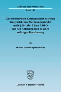 cover of the book Zur strukturellen Korrespondenz zwischen den gesetzlichen Ablehnungsgründen nach § 244 Abs. 3 Satz 2 StPO und den Anforderungen an einen zulässigen Beweisantrag: Eine Analyse der neueren Revisionsrechtsprechung unter besonderer Berücksichtigung des Merkma