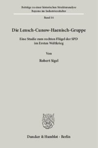 cover of the book Die Lensch-Cunow-Haenisch-Gruppe: Eine Studie zum rechten Flügel der SPD im Ersten Weltkrieg