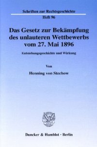 cover of the book Das Gesetz zur Bekämpfung des unlauteren Wettbewerbs vom 27. Mai 1896: Entstehungsgeschichte und Wirkung