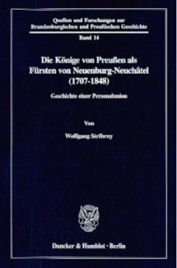 cover of the book Die Könige von Preußen als Fürsten von Neuenburg-Neuchâtel (1707-1848): Geschichte einer Personalunion