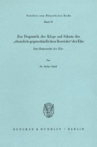 cover of the book Zur Dogmatik der Klage auf Schutz des »räumlich-gegenständlichen Bereichs« der Ehe. Das Hausrecht der Ehe