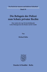 cover of the book Die Befugnis der Polizei zum Schutz privater Rechte: Eine Analyse der sog. Privatrechtsklauseln in den Polizeigesetzen des Bundes und der Länder