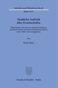 cover of the book Staatliche Aufsicht über Ersatzschulen: Möglichkeiten und Grenzen staatlichen Einflusses auf private Schulen als Ersatz für öffentliche Schulen nach Artikel 7 des Grundgesetzes