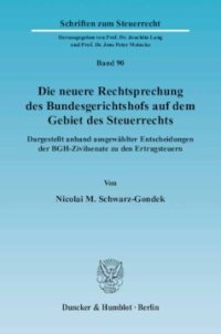 cover of the book Die neuere Rechtsprechung des Bundesgerichtshofs auf dem Gebiet des Steuerrechts: Dargestellt anhand ausgewählter Entscheidungen der BGH-Zivilsenate zu den Ertragsteuern