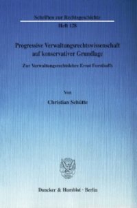 cover of the book Progressive Verwaltungsrechtswissenschaft auf konservativer Grundlage: Zur Verwaltungsrechtslehre Ernst Forsthoffs