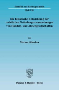 cover of the book Die historische Entwicklung der rechtlichen Gründungsvoraussetzungen von Handels- und Aktiengesellschaften