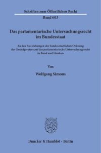 cover of the book Das parlamentarische Untersuchungsrecht im Bundesstaat: Zu den Auswirkungen der bundesstaatlichen Ordnung des Grundgesetzes auf das parlamentarische Untersuchungsrecht in Bund und Ländern