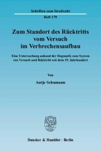 cover of the book Zum Standort des Rücktritts vom Versuch im Verbrechensaufbau: Eine Untersuchung anhand der Dogmatik zum System von Versuch und Rücktritt seit dem 19. Jahrhundert