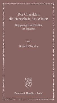 cover of the book Der Charakter, die Herrschaft, das Wissen: Begegnungen im Zeitalter der Imperien