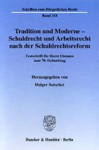 cover of the book Tradition und Moderne - Schuldrecht und Arbeitsrecht nach der Schuldrechtsreform: Festschrift für Horst Ehmann zum 70. Geburtstag