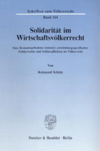 cover of the book Solidarität im Wirtschaftsvölkerrecht: Eine Bestandsaufnahme zentraler entwicklungsspezifischer Solidarrechte und Solidarpflichten im Völkerrecht