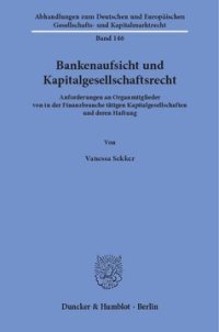 cover of the book Bankenaufsicht und Kapitalgesellschaftsrecht: Anforderungen an Organmitglieder von in der Finanzbranche tätigen Kapitalgesellschaften und deren Haftung