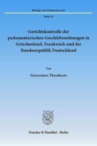 cover of the book Gerichtskontrolle der parlamentarischen Geschäftsordnungen in Griechenland, Frankreich und der Bundesrepublik Deutschland: Kontrollverfahren und Verfassungsrechtsprechung. Zugleich eine Untersuchung über die parlamentarische Geschäftsordnung