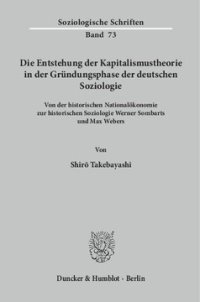 cover of the book Die Entstehung der Kapitalismustheorie in der Gründungsphase der deutschen Soziologie: Von der historischen Nationalökonomie zur historischen Soziologie Werner Sombarts und Max Webers