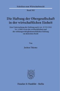 cover of the book Die Haftung der Obergesellschaft in der wirtschaftlichen Einheit: Eine Untersuchung der Haftung nach Art. 23 VO (EG) Nr. 1/2003 sowie der zivilrechtlichen und der ordnungswidrigkeitenrechtlichen Haftung im deutschen Recht