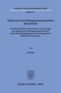 cover of the book Kohärente Entwicklungszusammenarbeit durch Recht: Das Für und Wider eines Gesetzes zur Steuerung der deutschen Entwicklungszusammenarbeit unter Berücksichtigung der Entwicklungsgesetze führender Geberstaaten